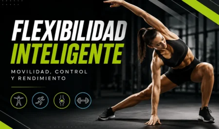 Flexibilidad Inteligente: Cómo Integrar la Movilidad, el Control Neuromuscular y el Rendimiento Deportivo